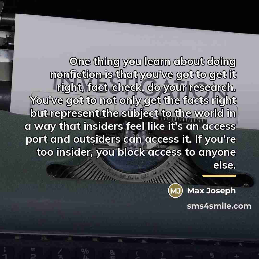 “One thing you learn about doing nonfiction is that you've…” quote by Max Joseph