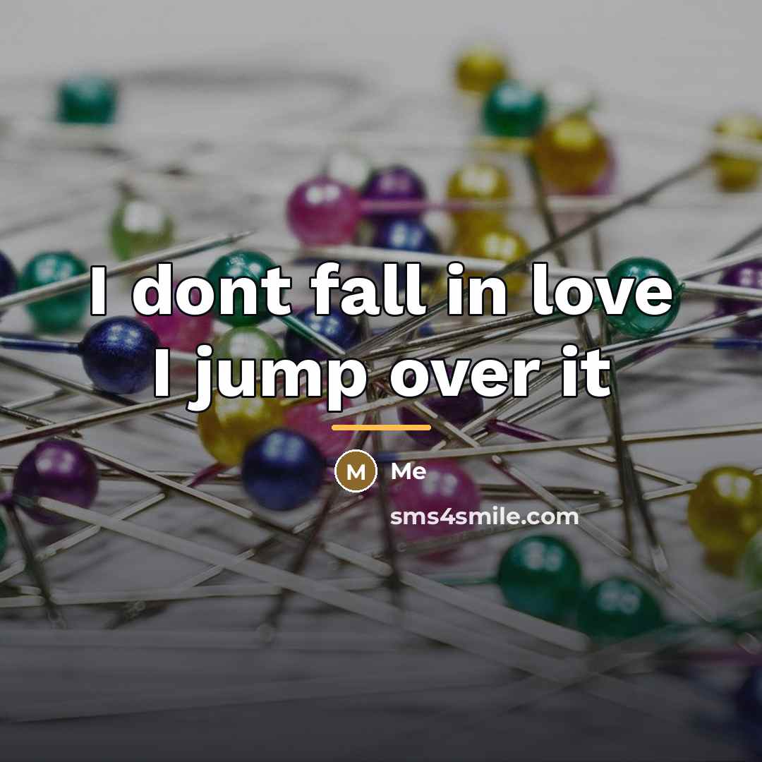 “I dont fall in love I jump over it…” quote by Me