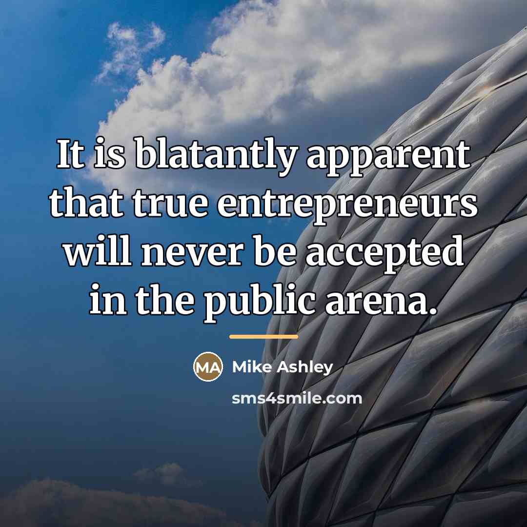 “It is blatantly apparent that true entrepreneurs will never be…” quote by Mike Ashley