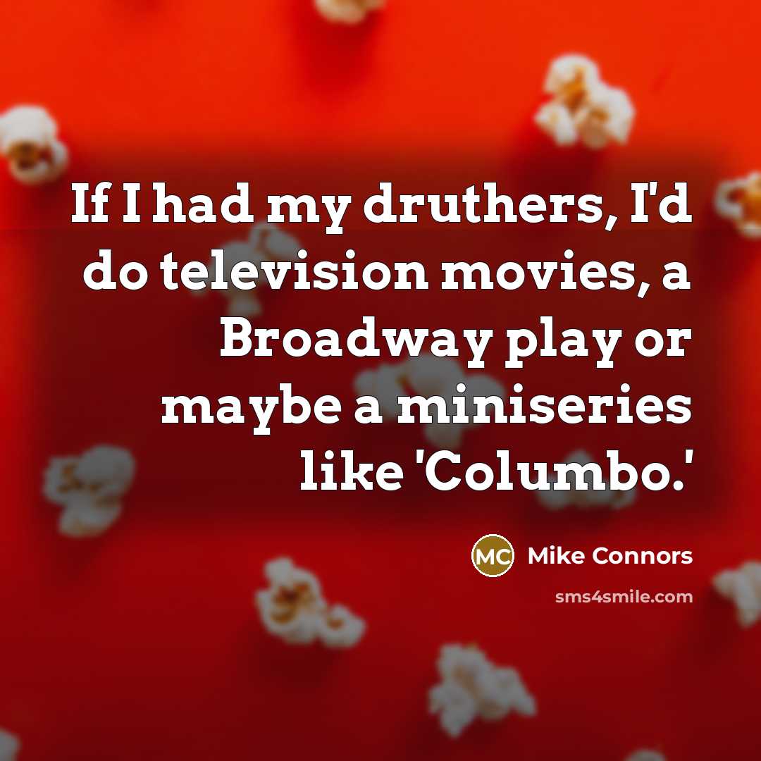 “If I had my druthers, I'd do television movies, a…” quote by Mike Connors