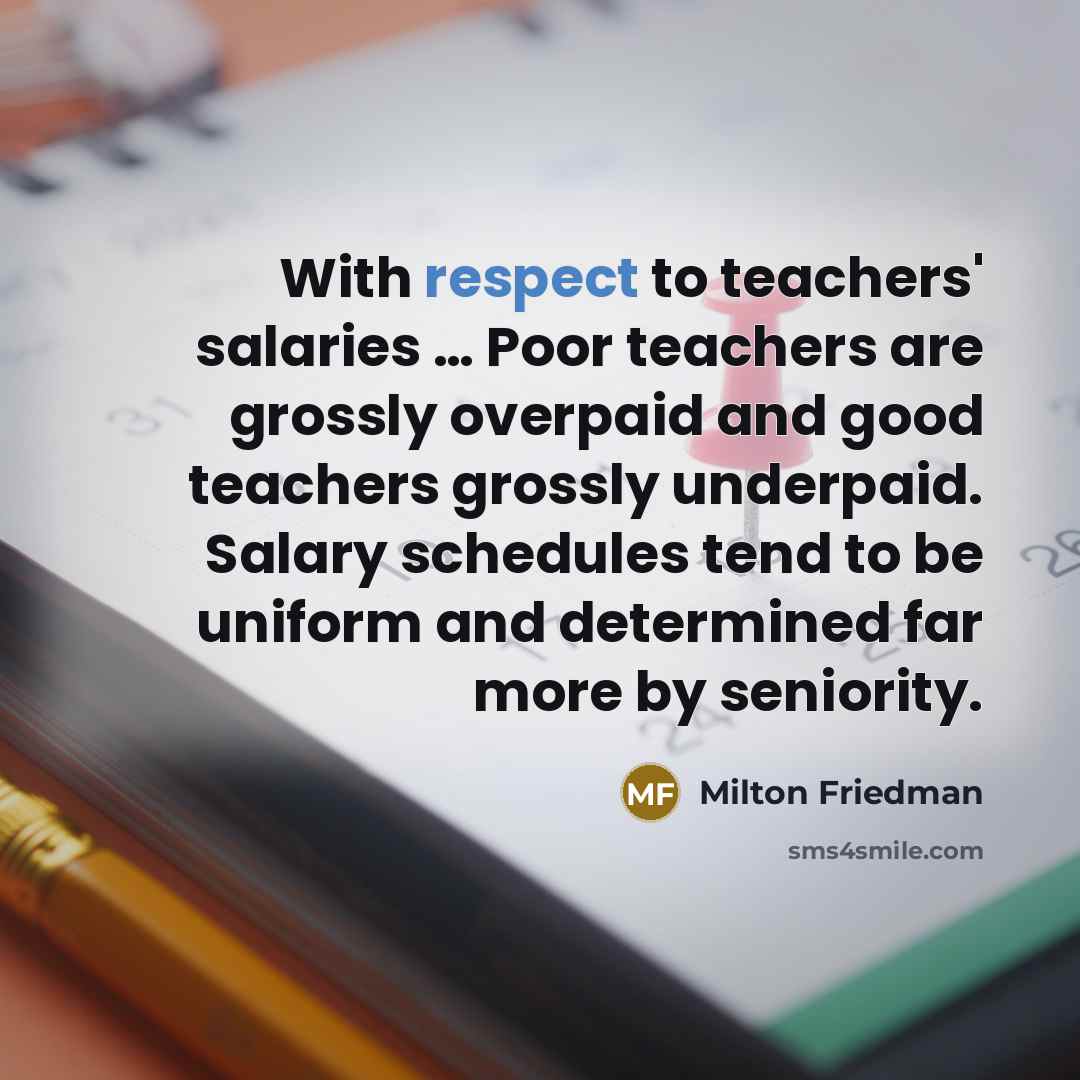 “With respect to teachers' salaries .... Poor teachers are grossly…” quote by Milton Friedman