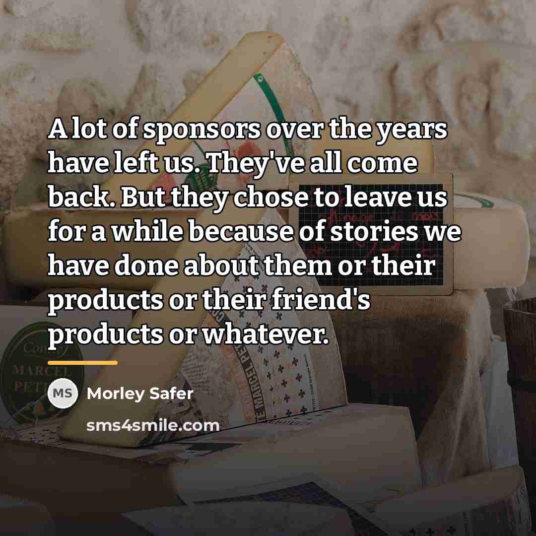 “A lot of sponsors over the years have left us.…” quote by Morley Safer
