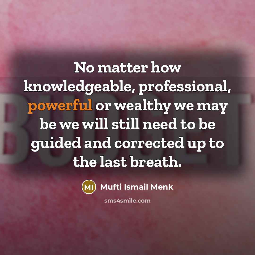 “No matter how knowledgeable, professional, powerful or wealthy we may…” quote by Mufti Ismail Menk
