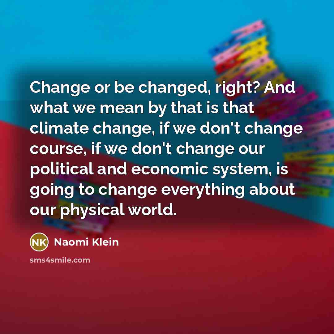 “Change or be changed, right? And what we mean by…” quote by Naomi Klein