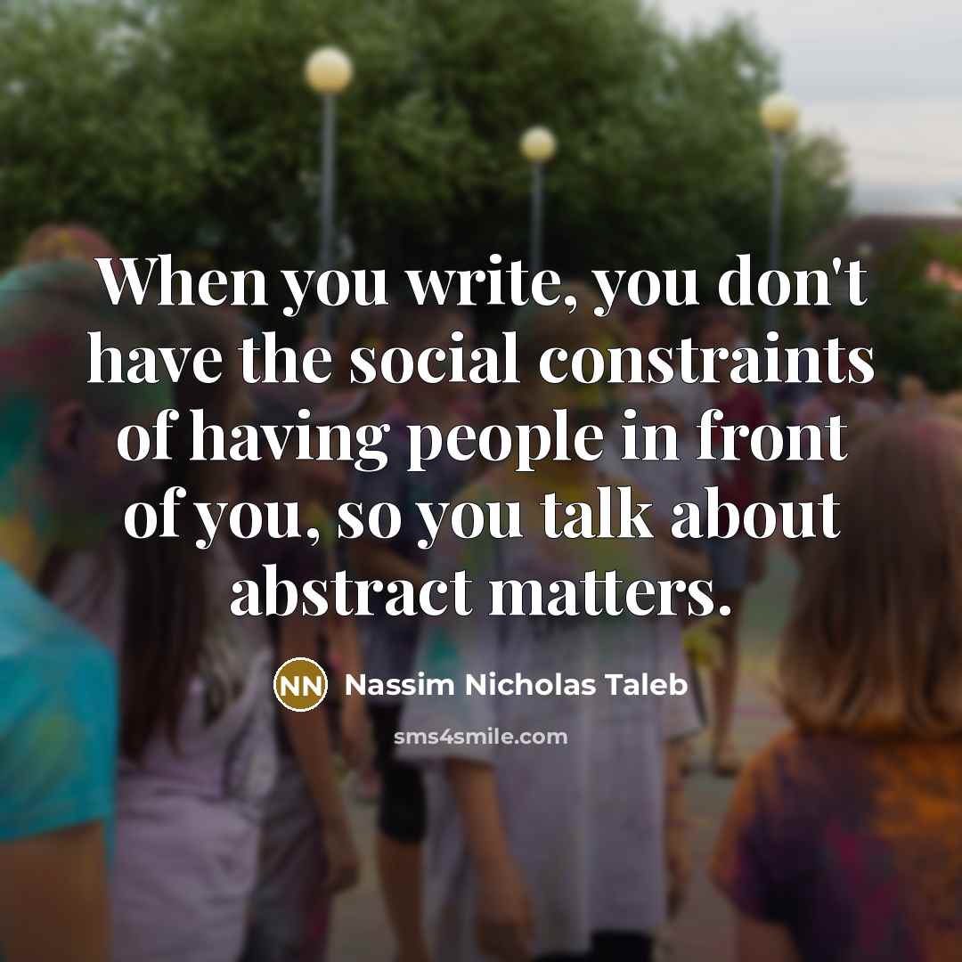 “When you write, you don't have the social constraints of…” quote by Nassim Nicholas Taleb