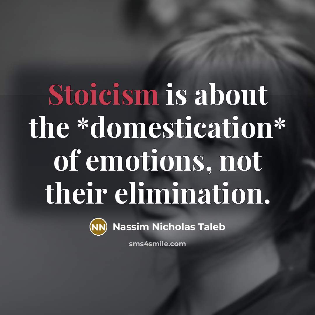 “Stoicism is about the *domestication* of emotions, not their elimination.…” quote by Nassim Nicholas Taleb