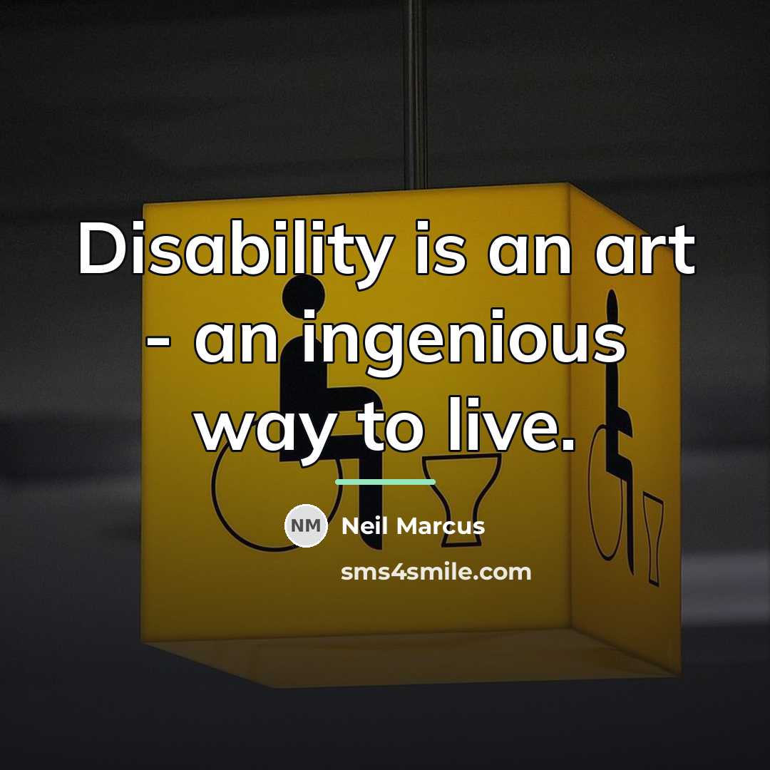 “Disability is an art - an ingenious way to live.…” quote by Neil Marcus