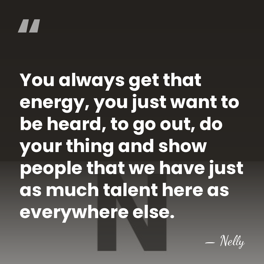 You always get that energy, you just want to be heard, to&hellip; - Nelly