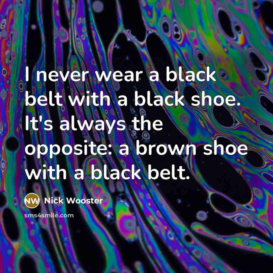 “I never wear a black belt with a black shoe.…” quote by Nick Wooster