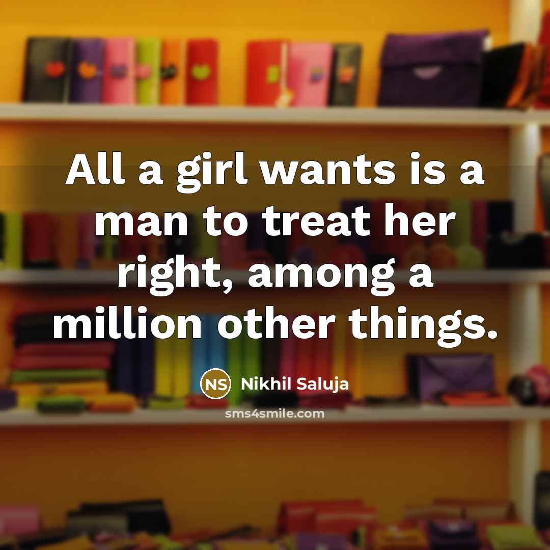 “All a girl wants is a man to treat her right, among a million other things.” quote by Nikhil Saluja