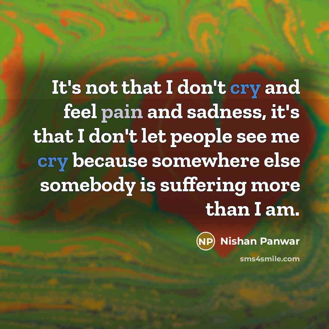 “It's not that I don't cry and feel pain and…” quote by Nishan Panwar