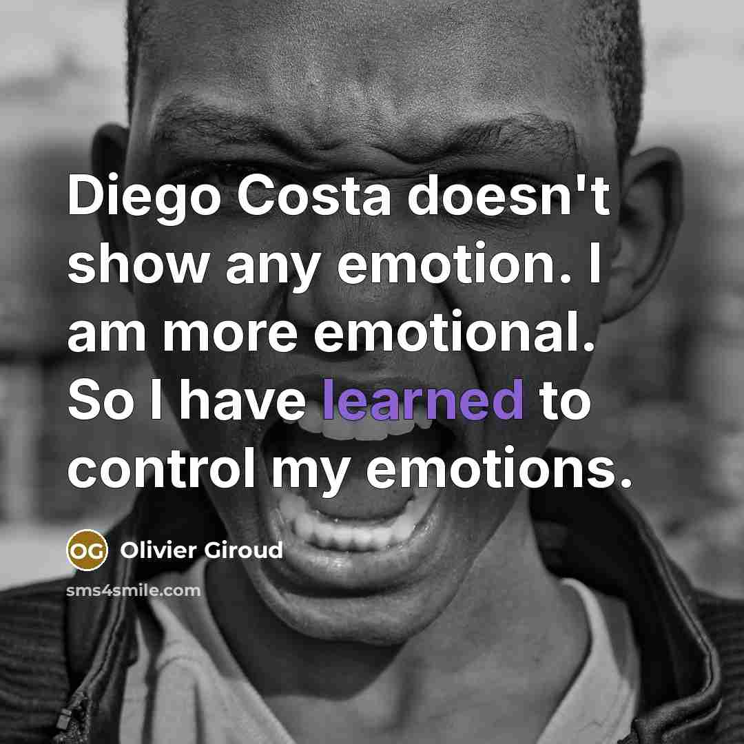 “Diego Costa doesn't show any emotion. I am more emotional.…” quote by Olivier Giroud