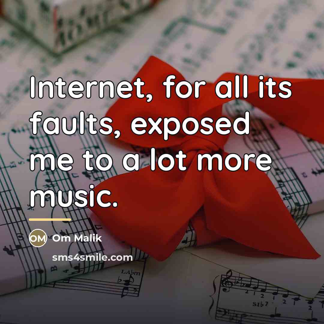 “Internet, for all its faults, exposed me to a lot…” quote by Om Malik