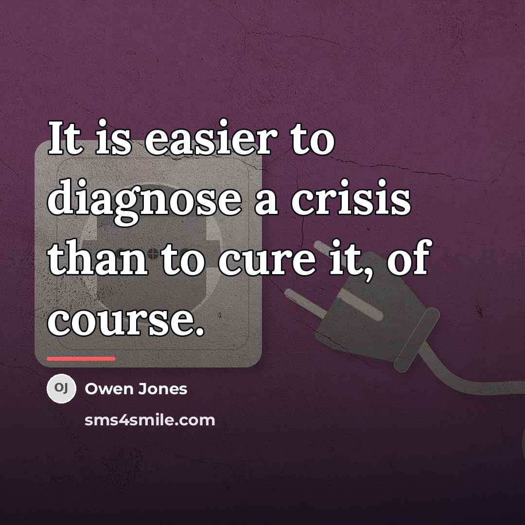 “It is easier to diagnose a crisis than to cure…” quote by Owen Jones