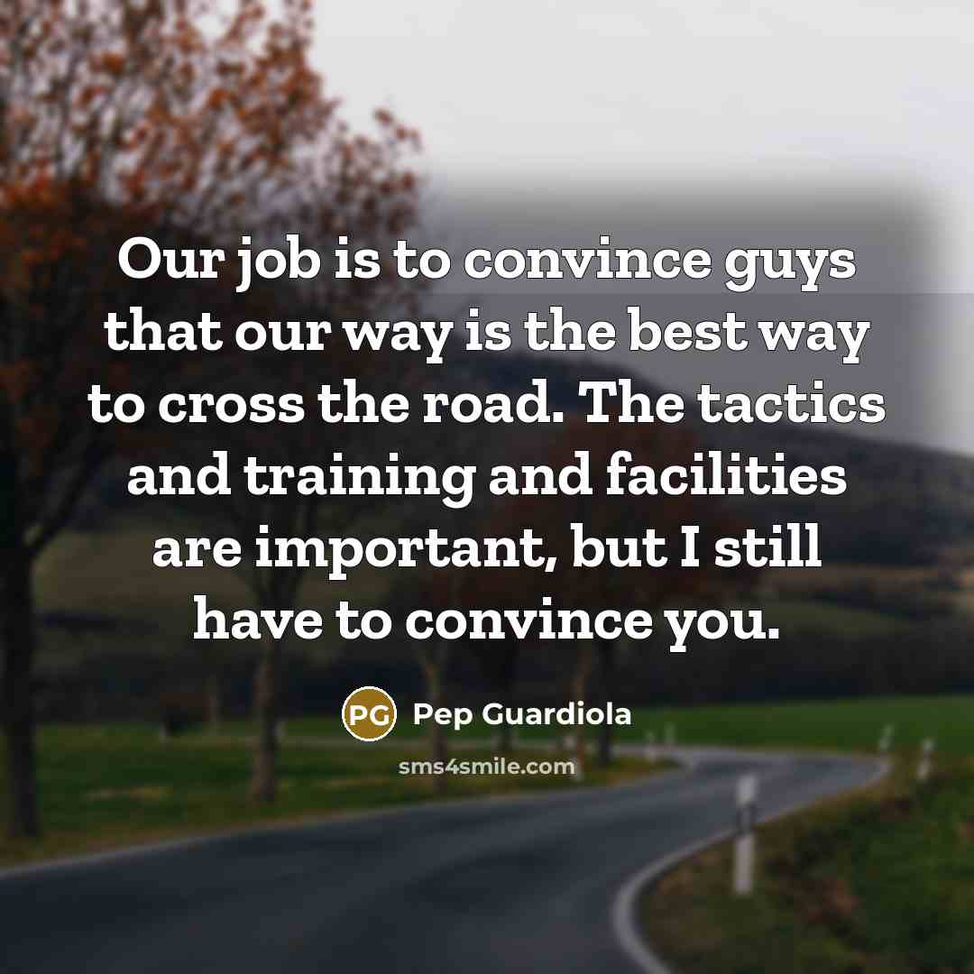 “Our job is to convince guys that our way is…” quote by Pep Guardiola