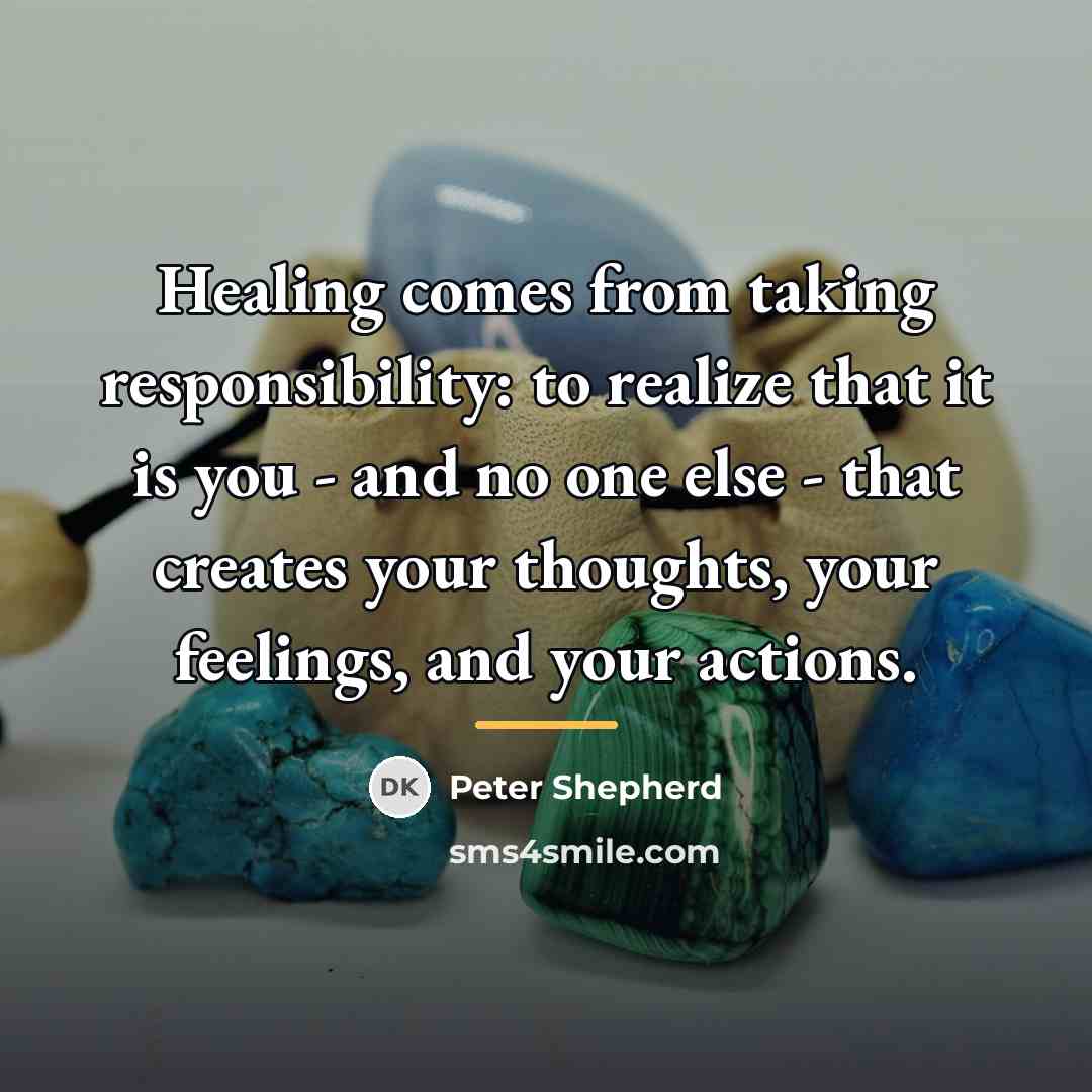 “Healing comes from taking responsibility: to realize that it is…” quote by Peter Shepherd