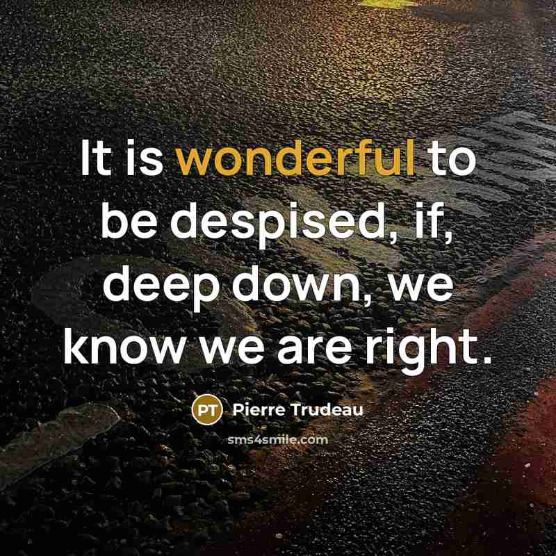 “It is wonderful to be despised, if, deep down, we…” quote by Pierre Trudeau