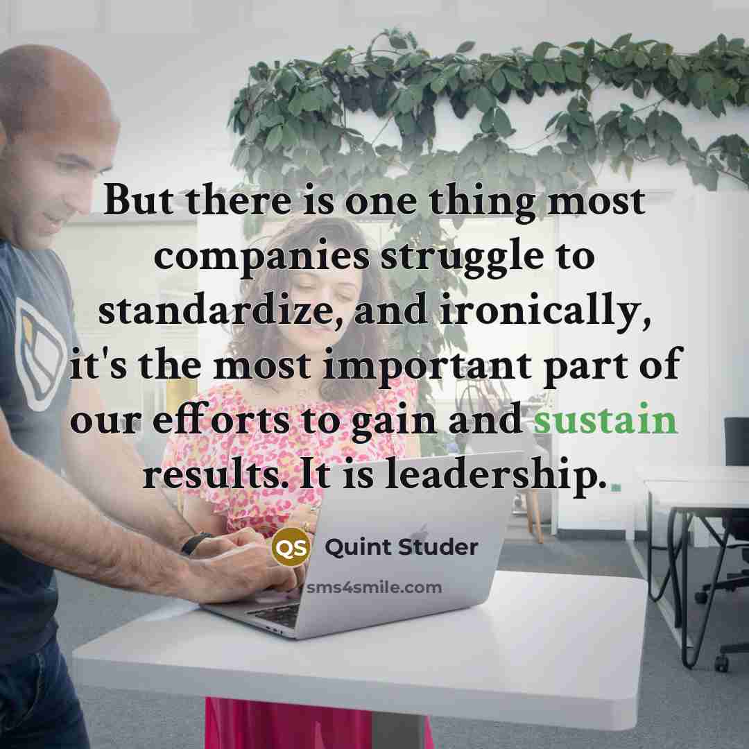 “But there is one thing most companies struggle to standardize,…” quote by Quint Studer