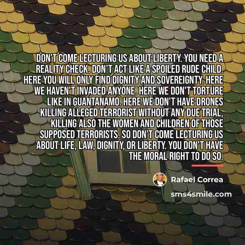 “Don't come lecturing us about liberty. You need a reality…” quote by Rafael Correa