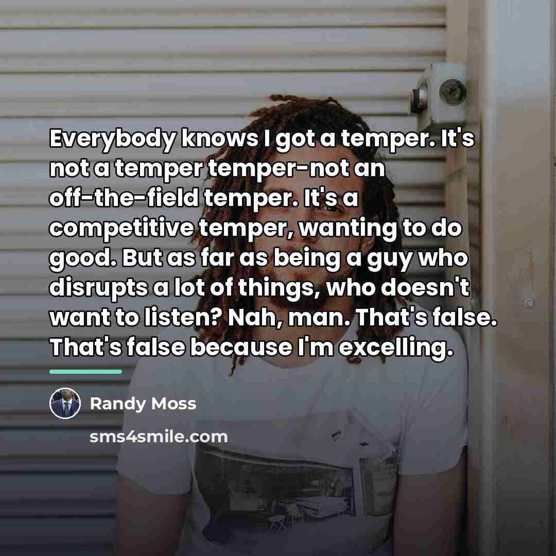 “Everybody knows I got a temper. It's not a temper…” quote by Randy Moss