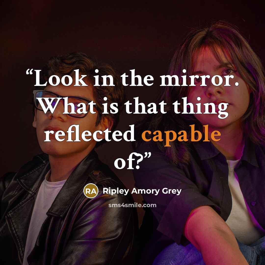 “Look in the mirror. What is that thing reflected capable of?” quote by Ripley Amory Grey