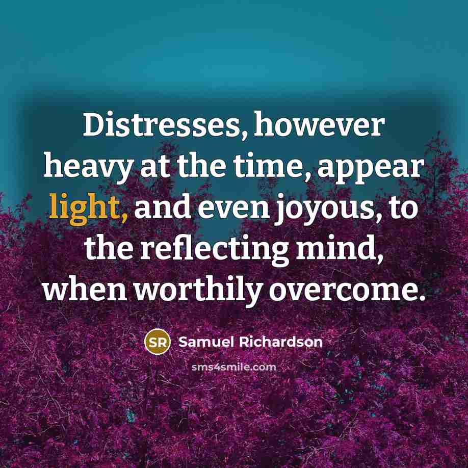 “Distresses, however heavy at the time, appear light, and even…” quote by Samuel Richardson