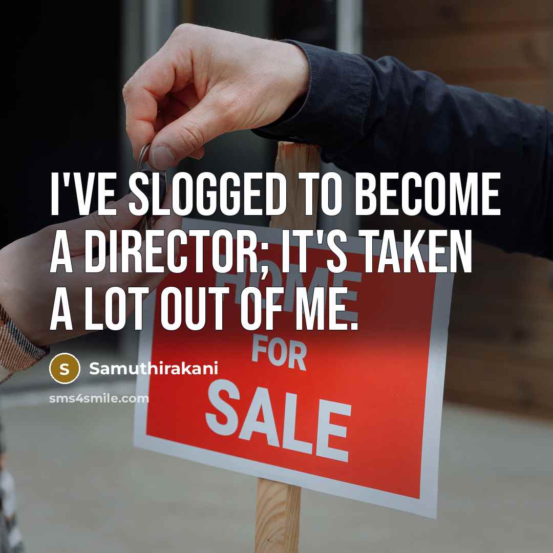 “I've slogged to become a director; it's taken a lot…” quote by Samuthirakani