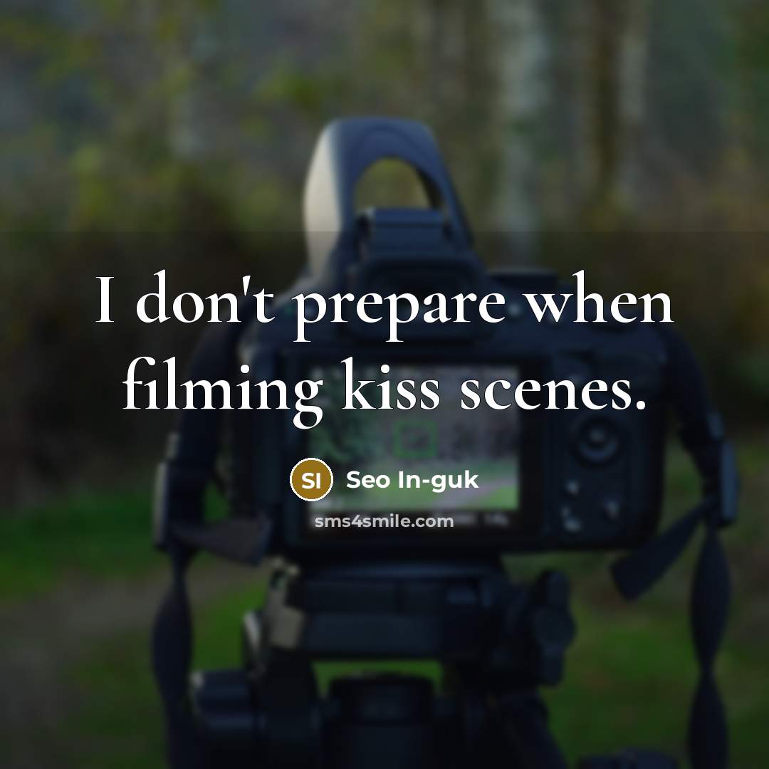 “I don't prepare when filming kiss scenes.…” quote by Seo In-guk