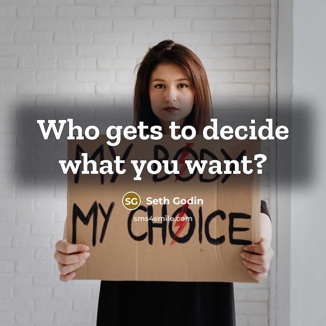 “Who gets to decide what you want?…” quote by Seth Godin