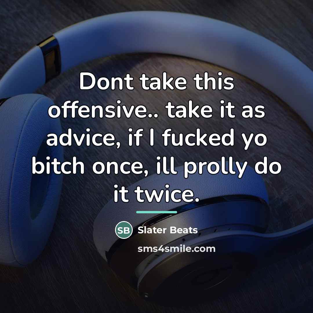 “Dont take this offensive.. take it as advice, if I…” quote by Slater Beats