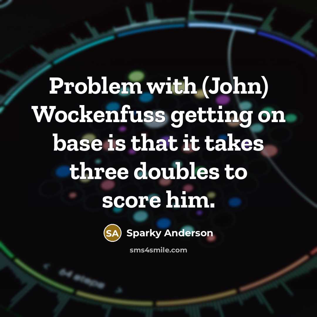 “Problem with (John) Wockenfuss getting on base is that it…” quote by Sparky Anderson