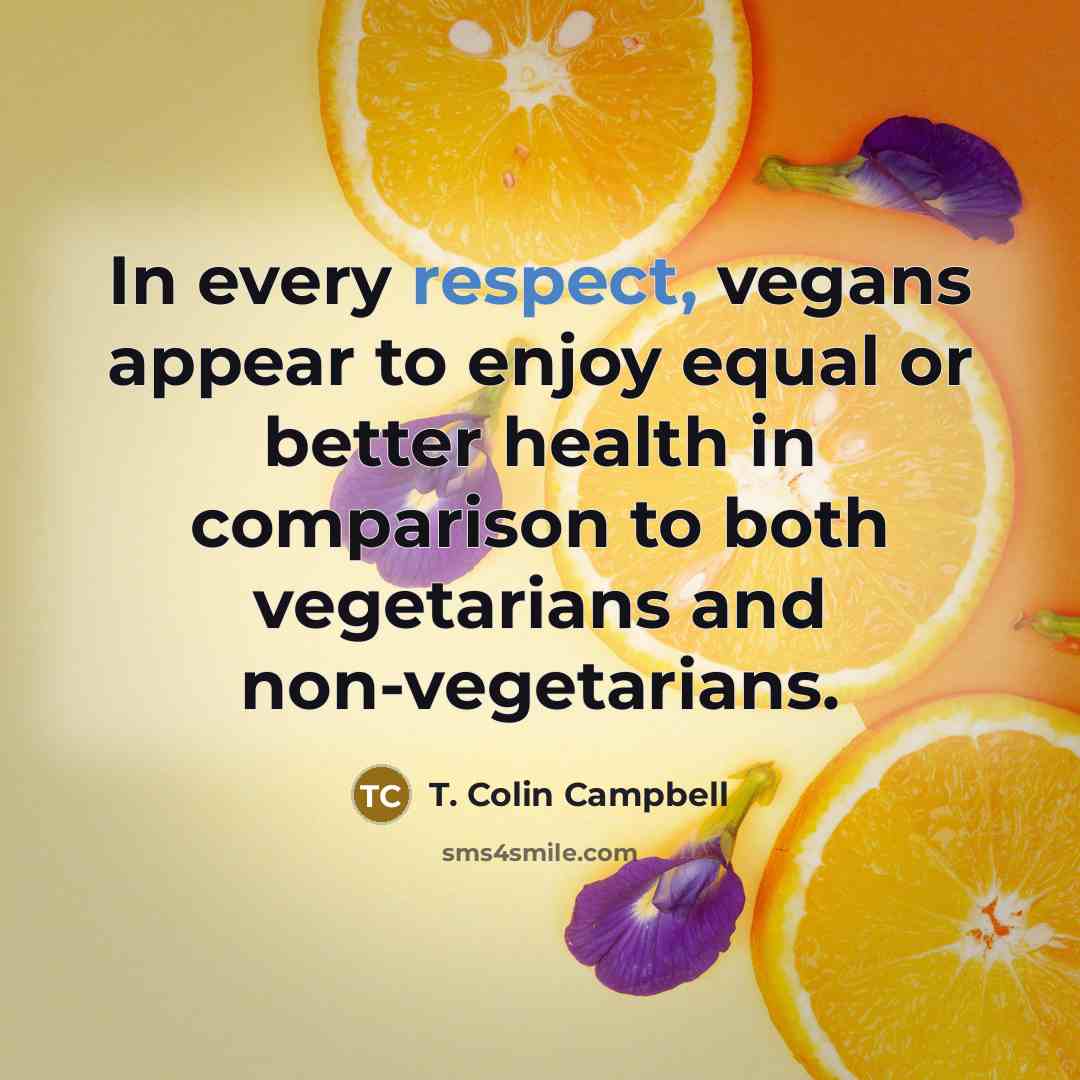 “In every respect, vegans appear to enjoy equal or better…” quote by T. Colin Campbell