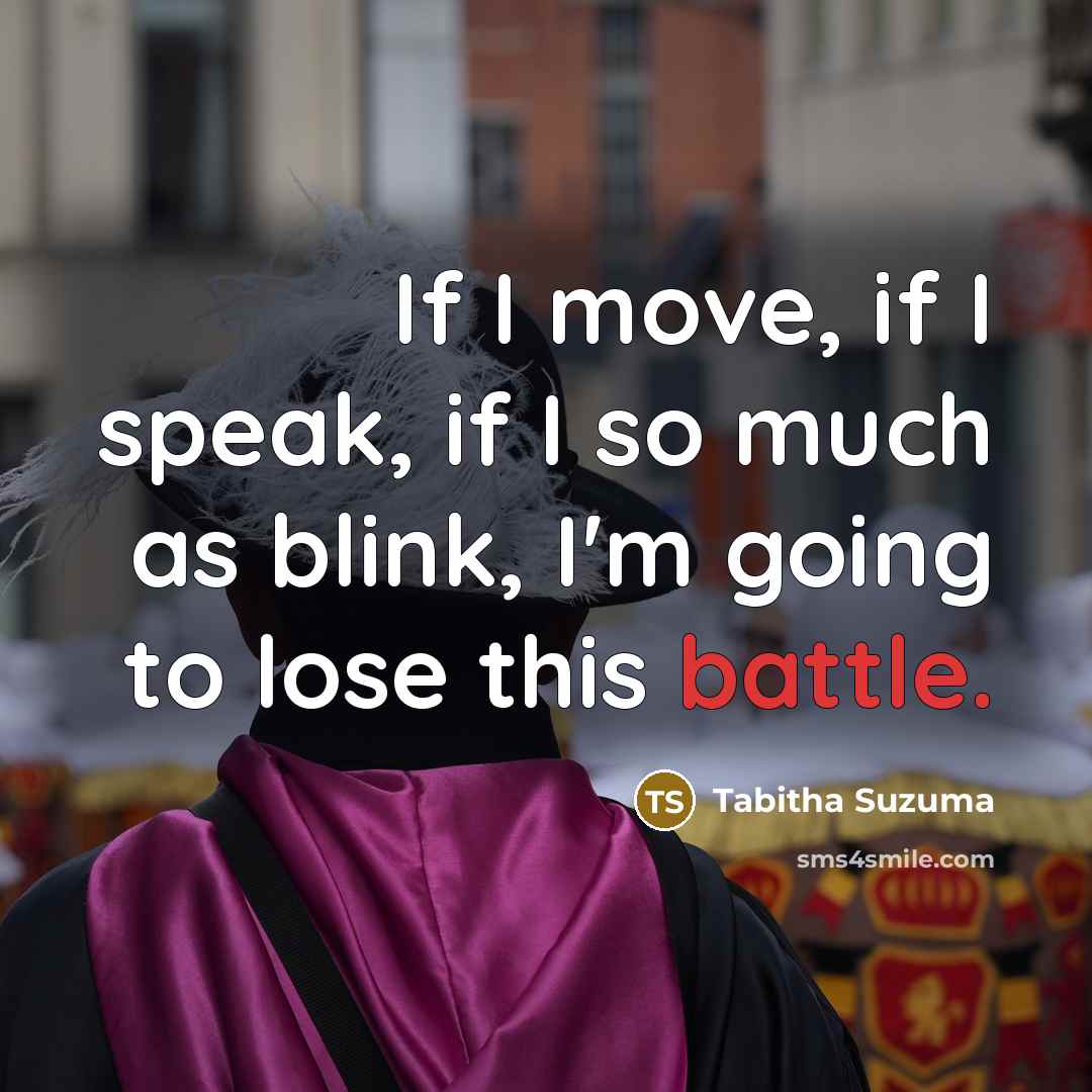 “If I move, if I speak, if I so much…” quote by Tabitha Suzuma