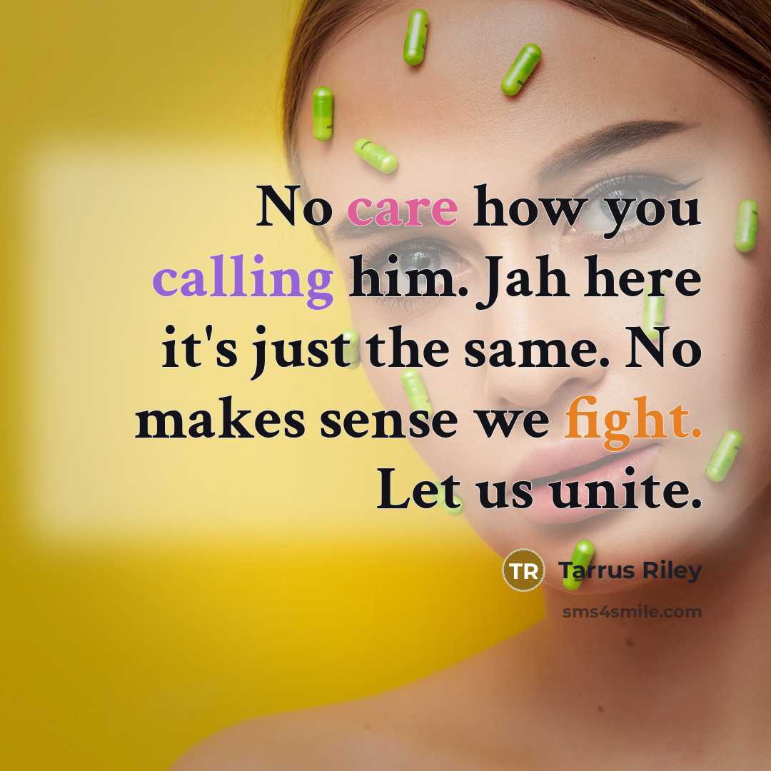 “No care how you calling him. Jah here it's just the same. No makes sense we fight. Let us unite.” quote by Tarrus Riley