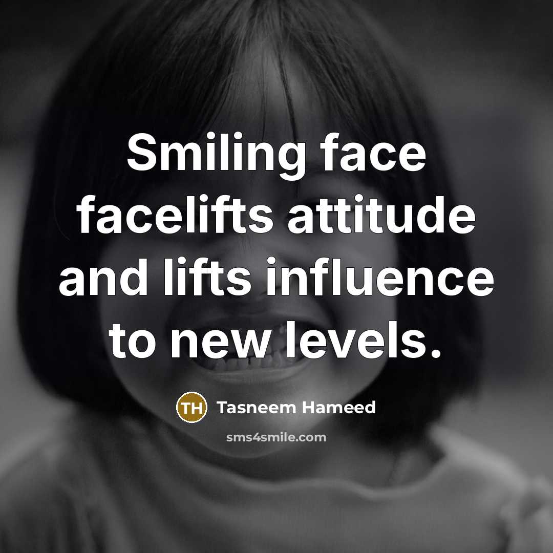 “Smiling face facelifts attitude and lifts influence to new levels.…” quote by Tasneem Hameed