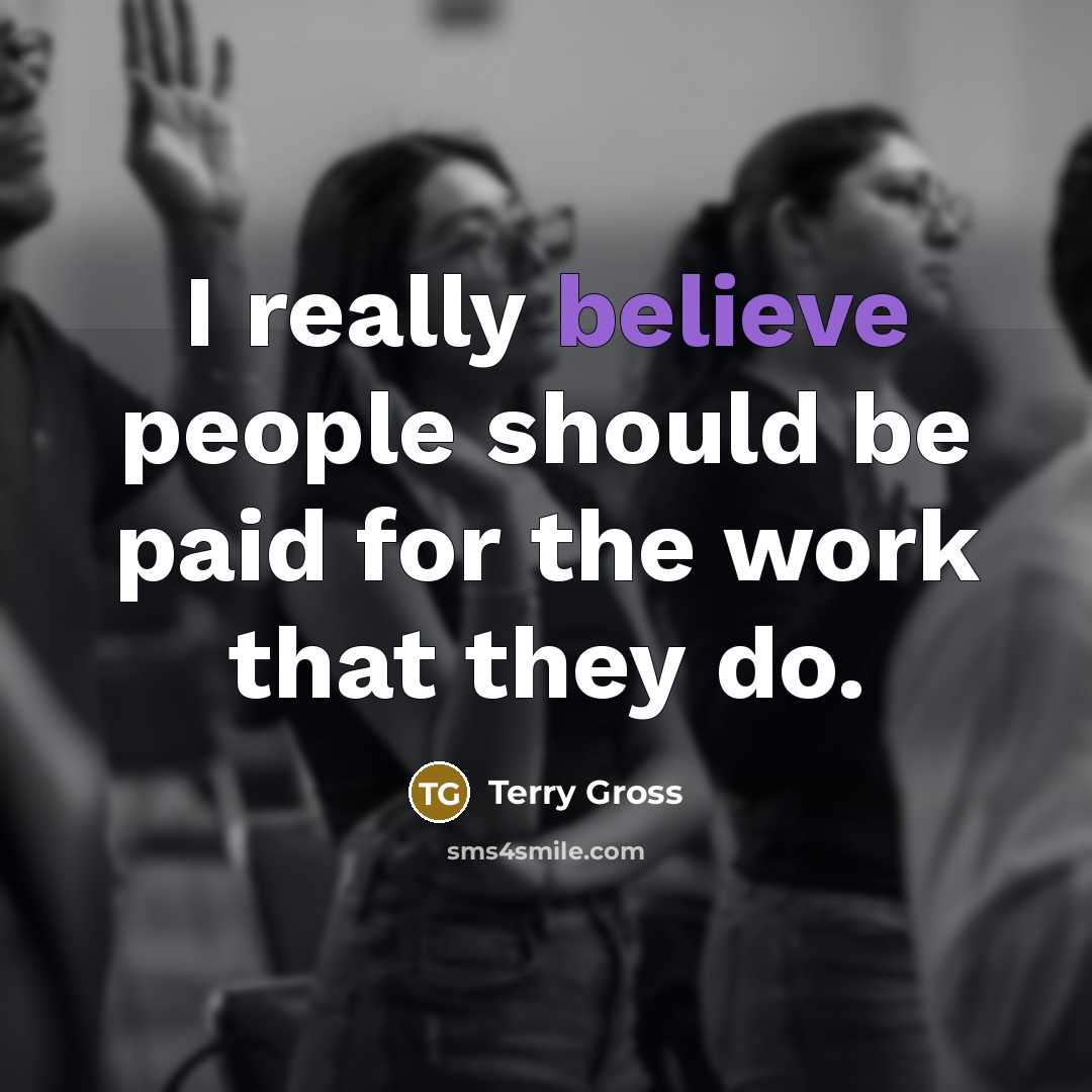 “I really believe people should be paid for the work…” quote by Terry Gross