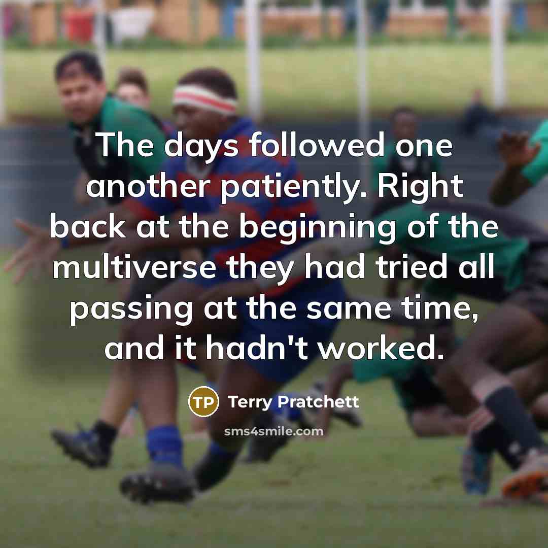“The days followed one another patiently. Right back at the…” quote by Terry Pratchett