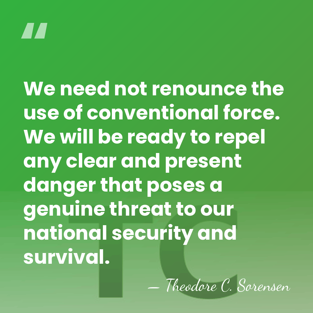 We need not renounce the use of conventional force. We will be&hellip; - Theodore C. Sorensen