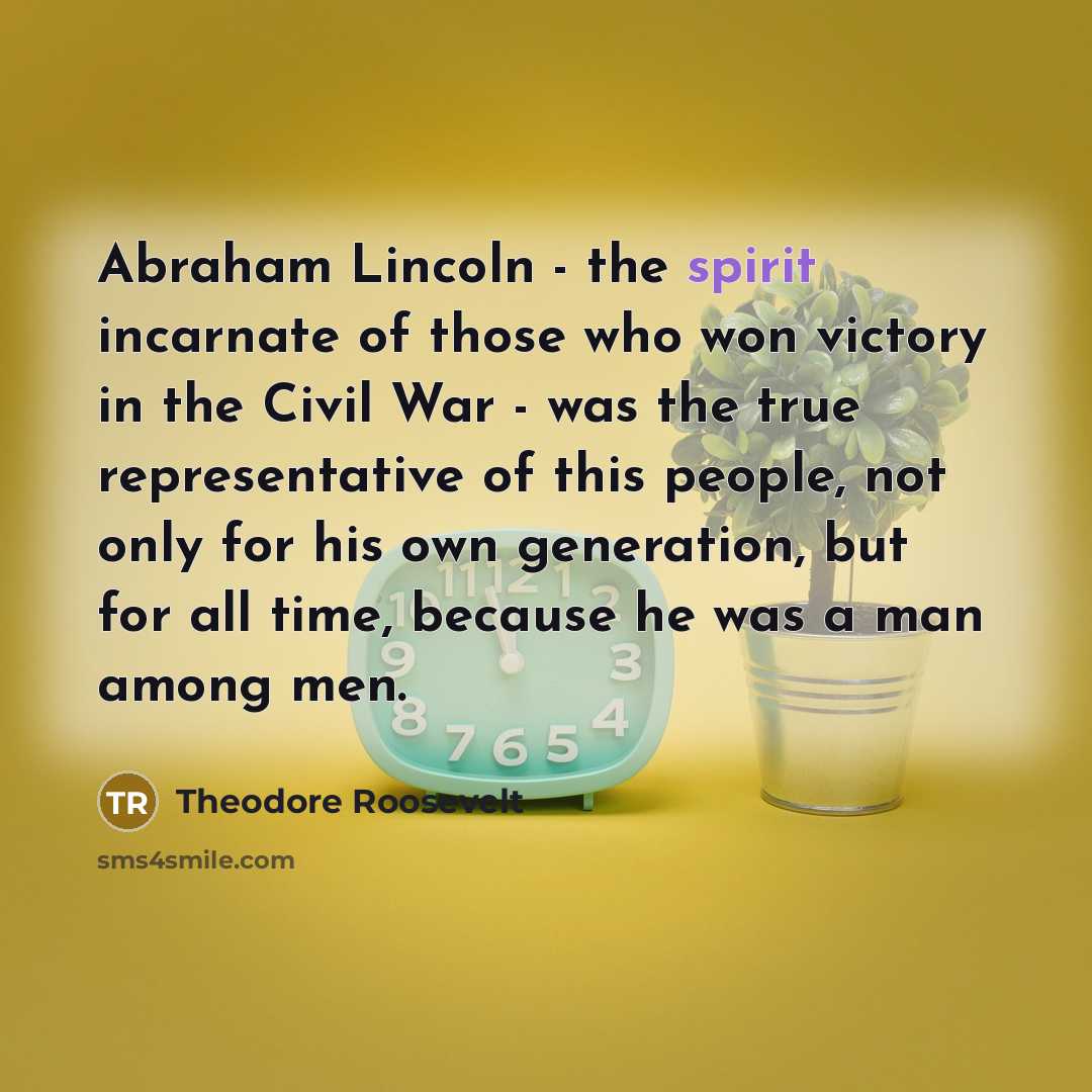 “Abraham Lincoln - the spirit incarnate of those who won…” quote by Theodore Roosevelt