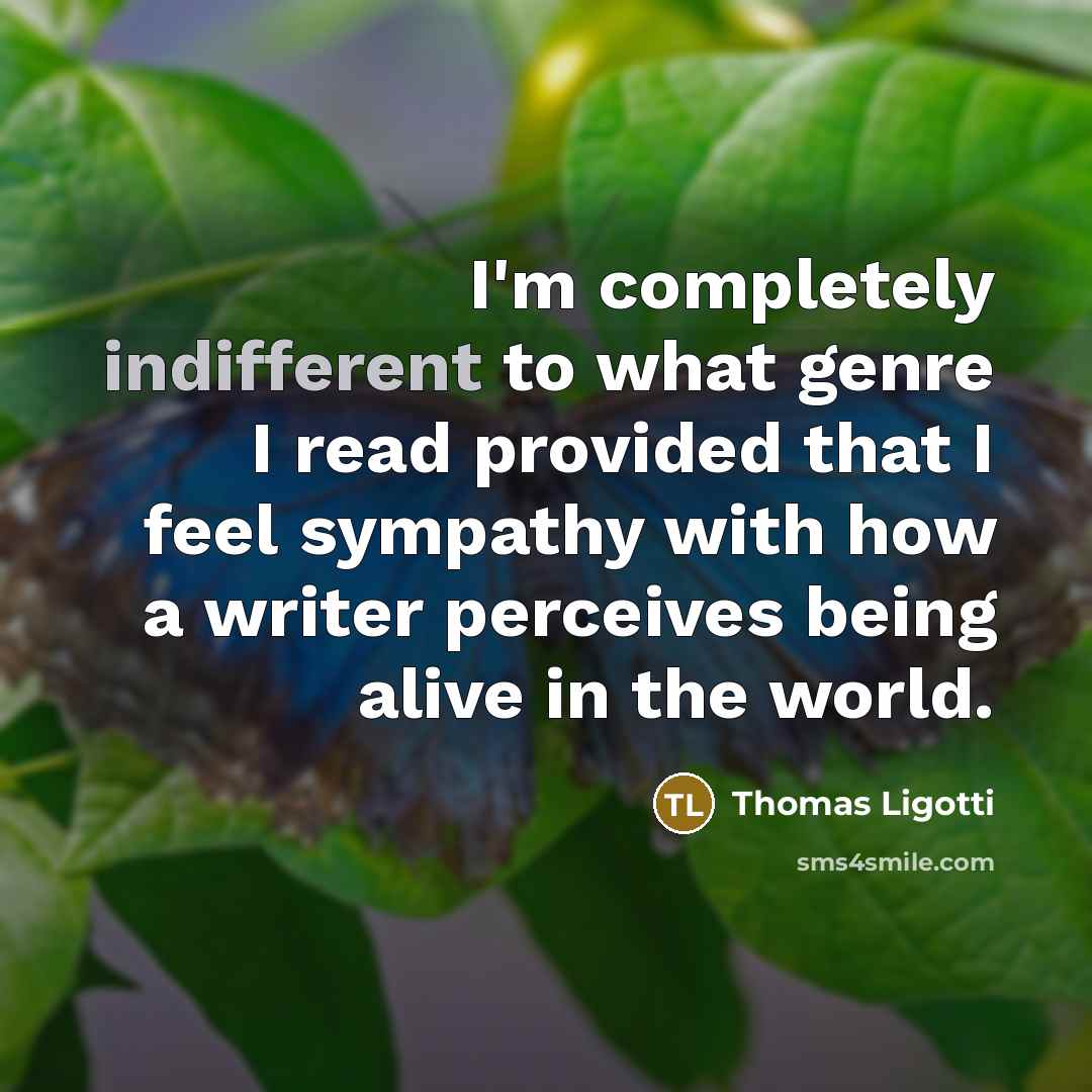 “I'm completely indifferent to what genre I read provided that…” quote by Thomas Ligotti