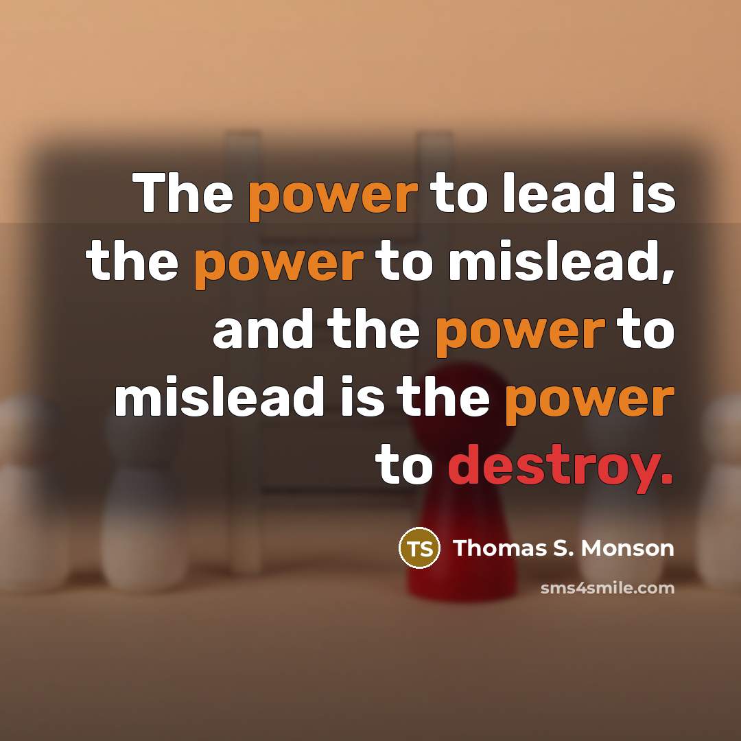“The power to lead is the power to mislead, and…” quote by Thomas S. Monson