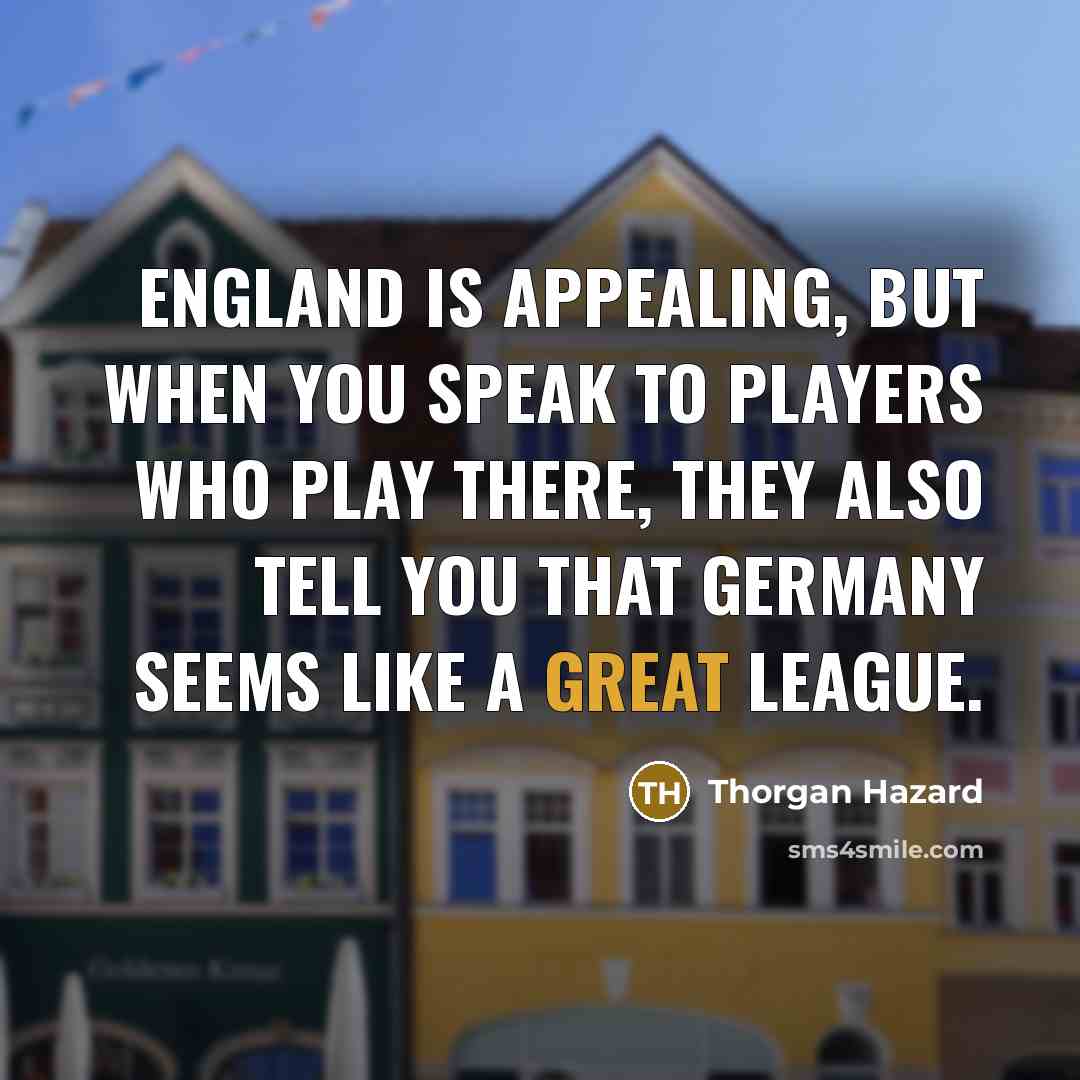 “England is appealing, but when you speak to players who…” quote by Thorgan Hazard