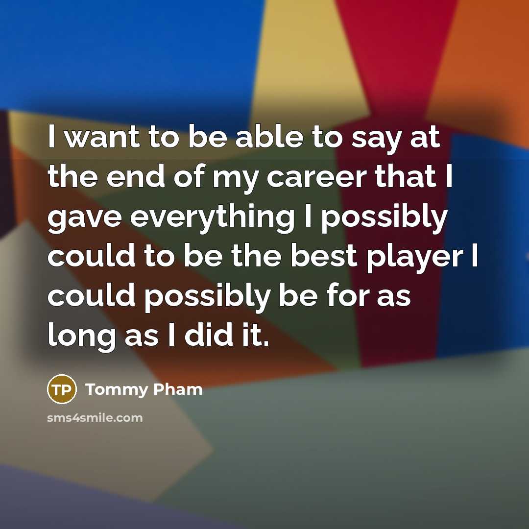“I want to be able to say at the end…” quote by Tommy Pham