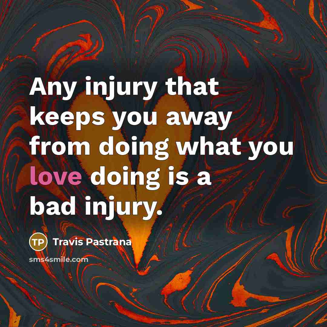 “Any injury that keeps you away from doing what you…” quote by Travis Pastrana
