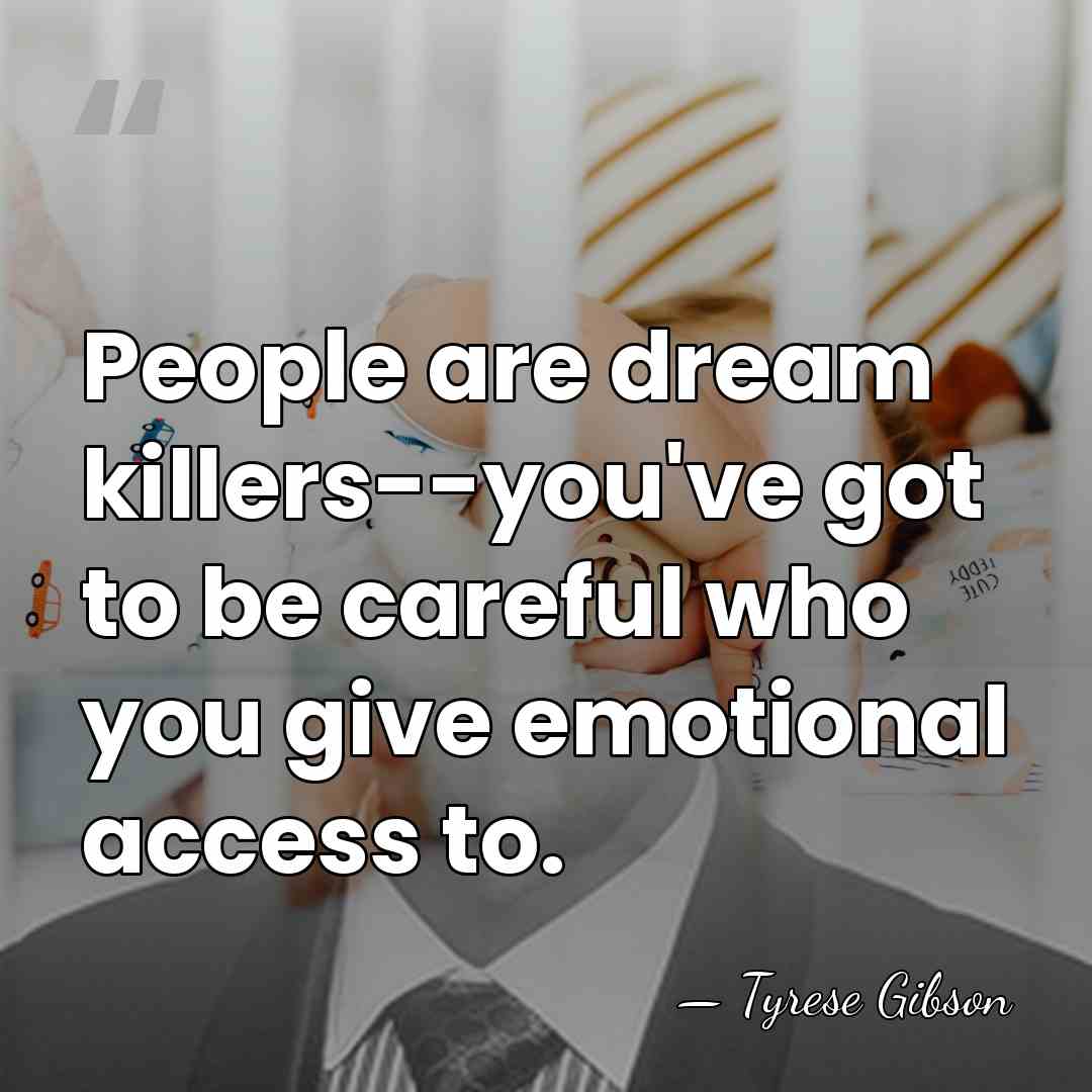 People are dream killers--you've got to be careful who you give emotional&hellip; - Tyrese Gibson