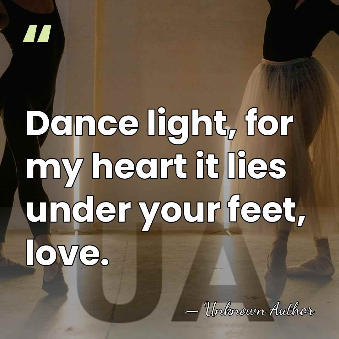 Dance light, for my heart it lies under your feet, love. - John Francis Waller