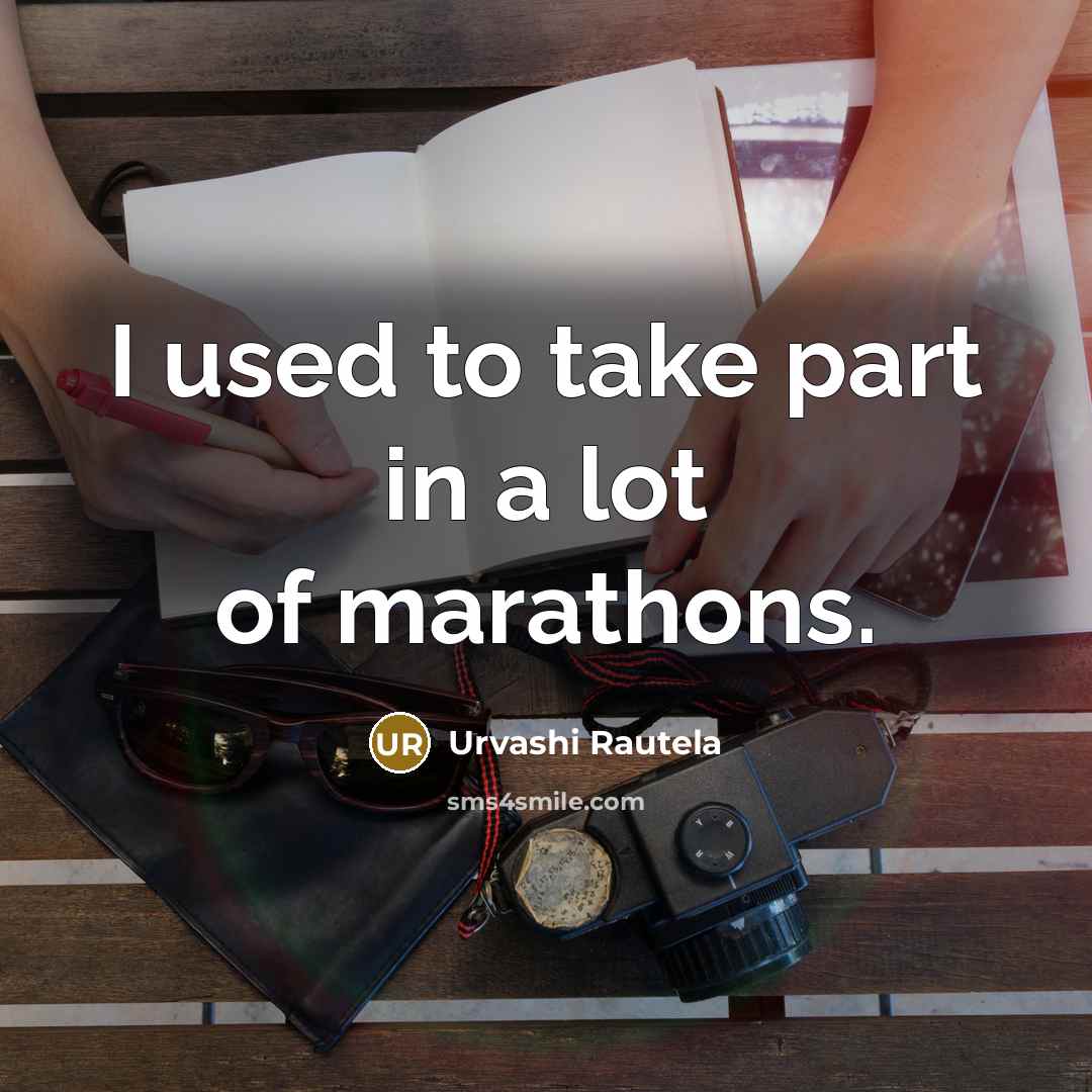 “I used to take part in a lot of marathons.…” quote by Urvashi Rautela