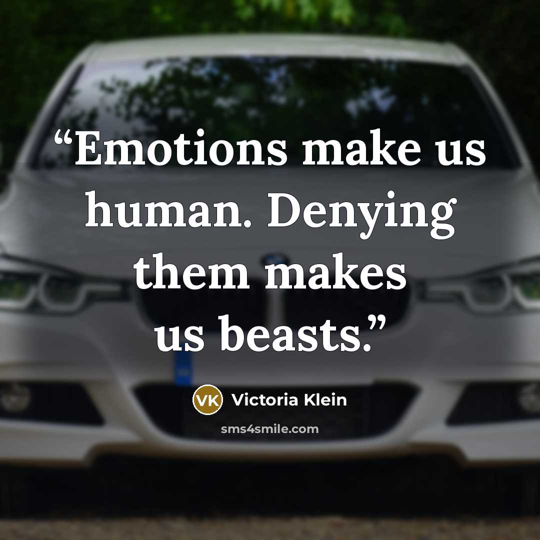 “Emotions make us human. Denying them makes us beasts.” quote by Victoria Klein