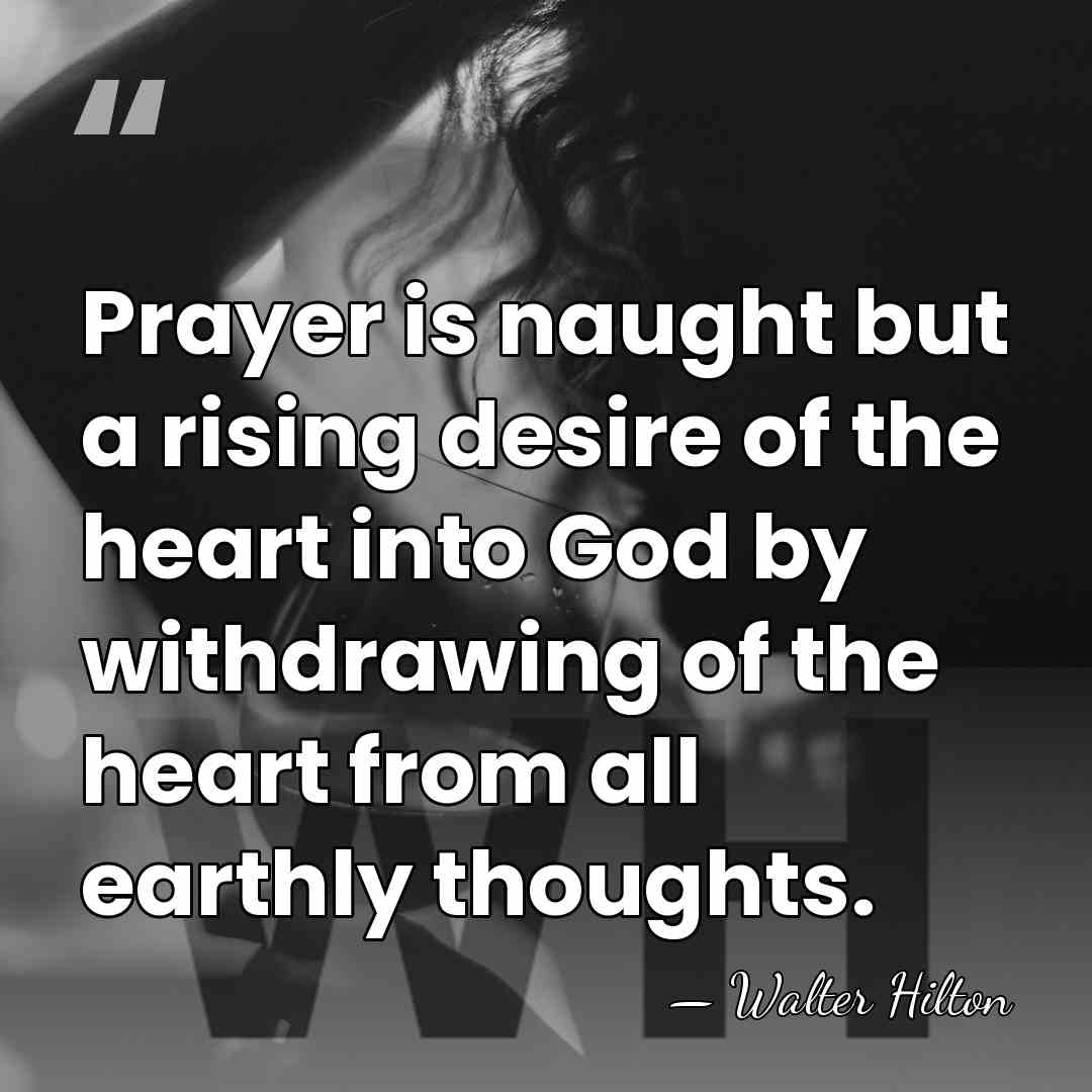 Prayer is naught but a rising desire of the heart into God&hellip; - Walter Hilton