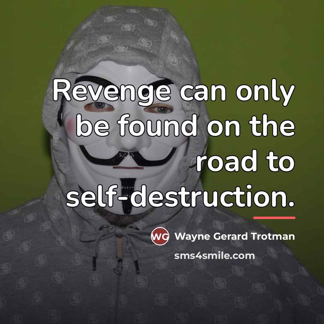 “Revenge can only be found on the road to self-destruction.…” quote by Wayne Gerard Trotman